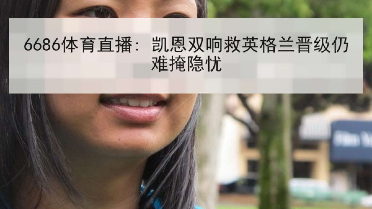 6686体育直播: 凯恩双响救英格兰晋级仍难掩隐忧 6686体育直播: 凯恩双响救英格兰晋级仍难掩隐忧